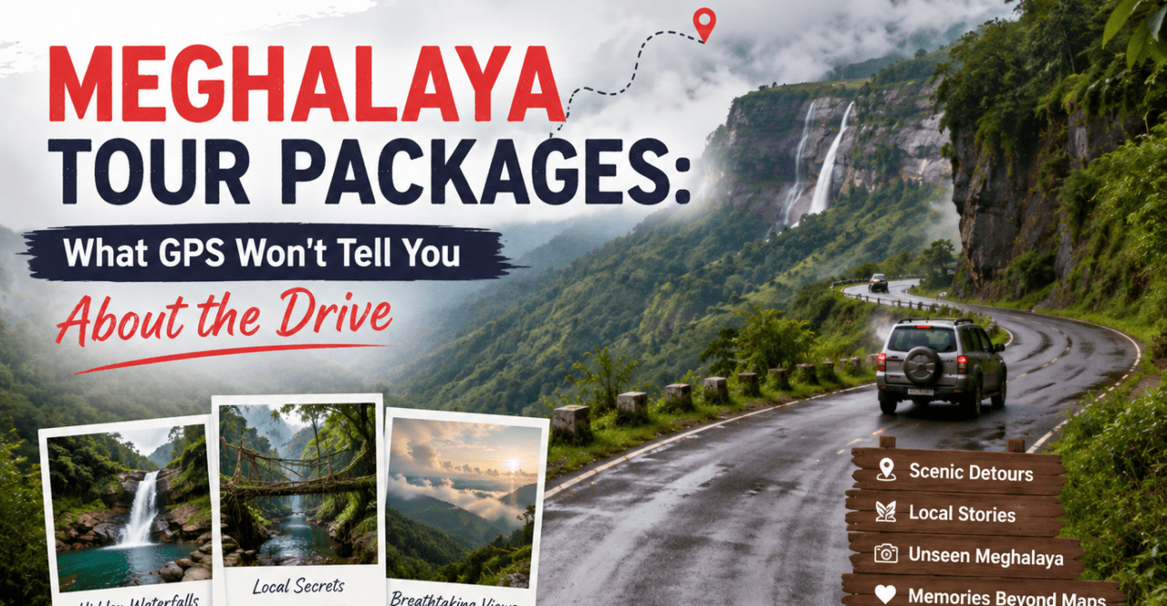 Meghalaya Tour Packages: What GPS Won’t Tell You About the Drive 